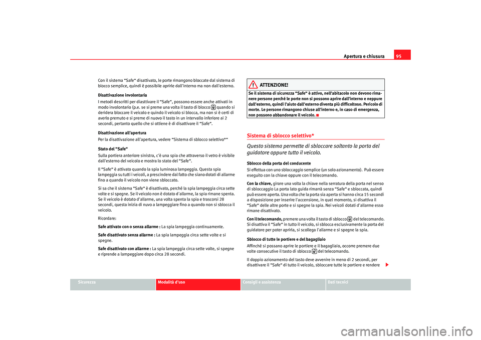 Seat Altea 2005 Manuale del proprietario (in Italian) Apertura e chiusura95
Sicurezza
Modalità duso
Consigli e assistenza
Dati tecnici
Con il sistema “Safe“ disattivato, le po
rte rimangono bloccate dal sistema di
blocco semplice, quindi è possib Seat Altea 2005 Manuale del proprietario (in Italian) Apertura e chiusura95
Sicurezza
Modalità duso
Consigli e assistenza
Dati tecnici
Con il sistema “Safe“ disattivato, le po
rte rimangono bloccate dal sistema di
blocco semplice, quindi è possib