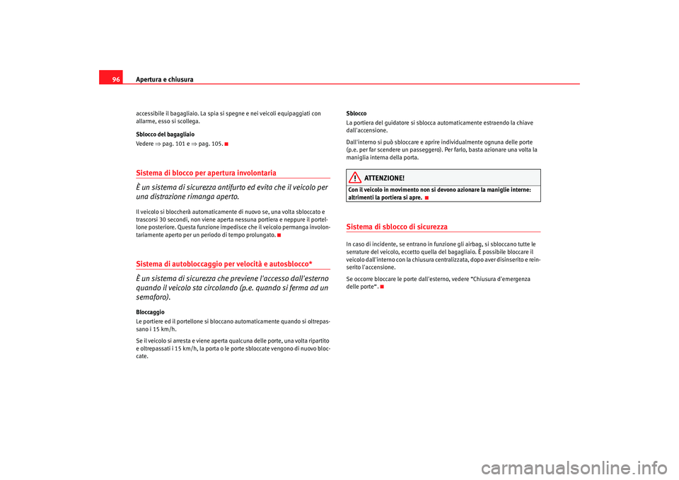 Seat Altea 2005 Manuale del proprietario (in Italian) Apertura e chiusura
96accessibile il bagagliaio. La spia si spegne e nei veicoli equipaggiati con
allarme, esso si scollega.
Sblocco del bagagliaio
Ve d e r e ⇒pag. 101 e ⇒ pag. 105.Sistema di Seat Altea 2005 Manuale del proprietario (in Italian) Apertura e chiusura
96accessibile il bagagliaio. La spia si spegne e nei veicoli equipaggiati con
allarme, esso si scollega.
Sblocco del bagagliaio
Ve d e r e ⇒pag. 101 e ⇒ pag. 105.Sistema di