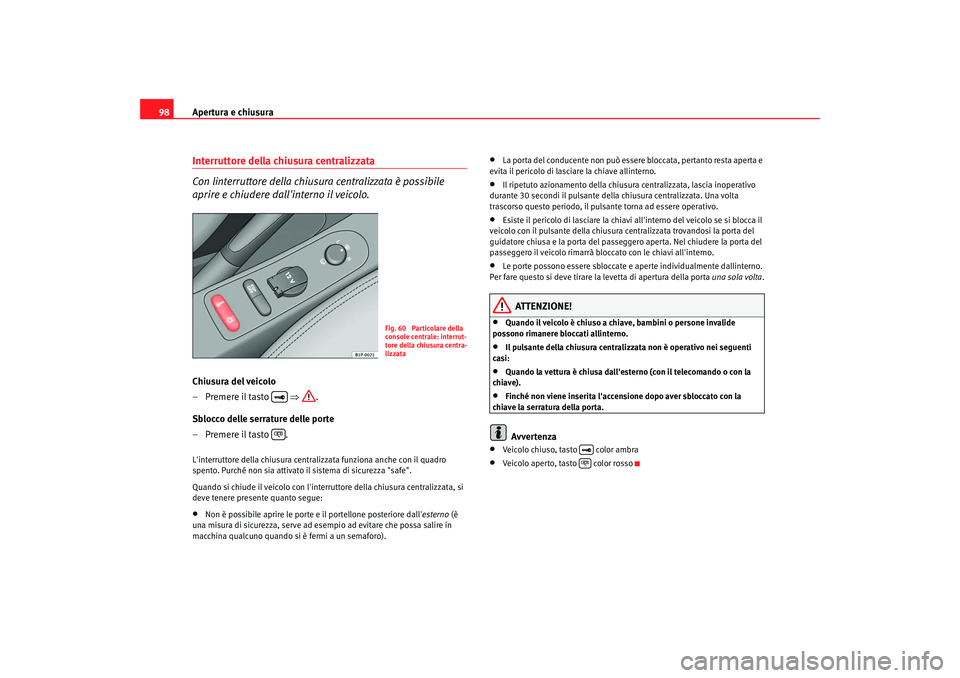 Seat Altea 2005 Manuale del proprietario (in Italian) Apertura e chiusura
98Interruttore della chiusura centralizzata
Con linterruttore della chiusura centralizzata è possibile
aprire e chiudere dallinterno il veicolo.Chiusura del veicolo
– Premere Seat Altea 2005 Manuale del proprietario (in Italian) Apertura e chiusura
98Interruttore della chiusura centralizzata
Con linterruttore della chiusura centralizzata è possibile
aprire e chiudere dallinterno il veicolo.Chiusura del veicolo
– Premere