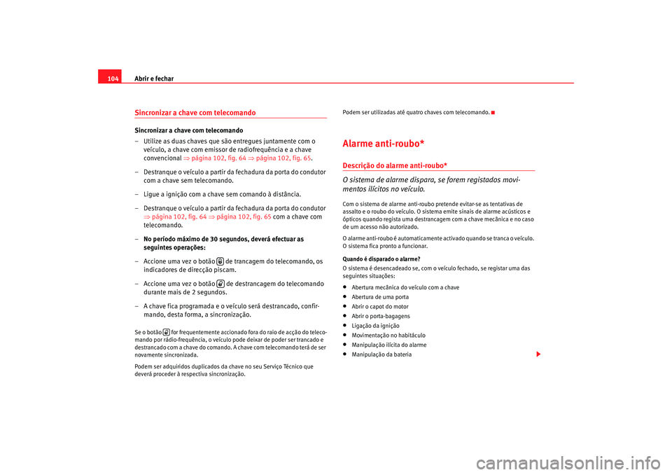Seat Altea 2005 Manual do proprietário (in Portuguese) Abrir e fechar
104Sincronizar a chave com telecomando Sincronizar a chave com telecomando
– Utilize as duas chaves que são entregues juntamente com o
veículo, a chave com emissor de radiofrequên Seat Altea 2005 Manual do proprietário (in Portuguese) Abrir e fechar
104Sincronizar a chave com telecomando Sincronizar a chave com telecomando
– Utilize as duas chaves que são entregues juntamente com o
veículo, a chave com emissor de radiofrequên