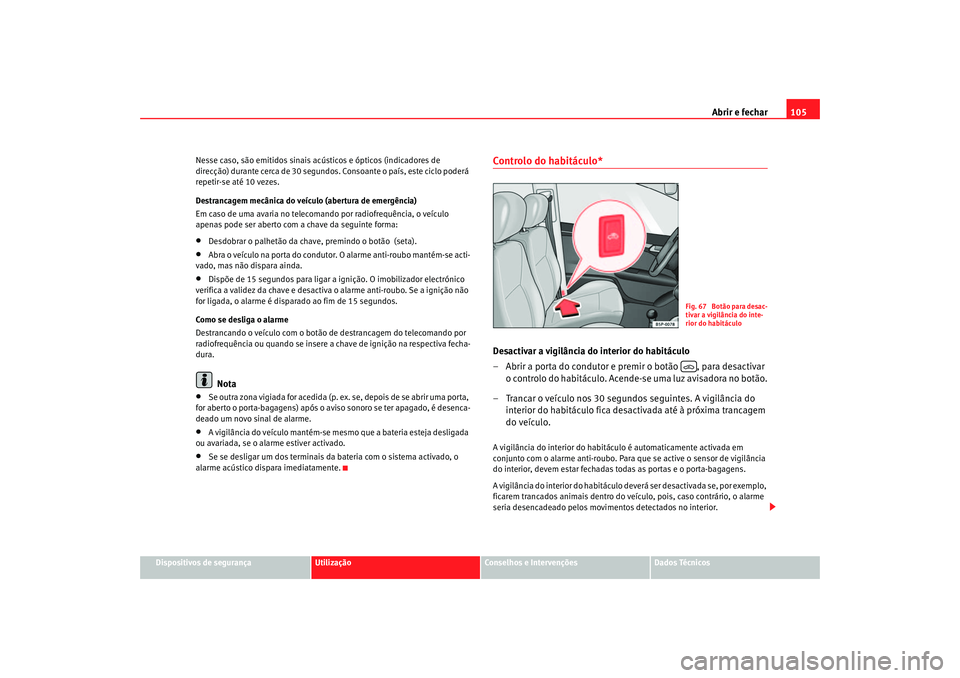 Seat Altea 2005 Manual do proprietário (in Portuguese) Abrir e fechar105
Dispositivos de segurança
Utilização
Conselhos e Intervenções
Dados Técnicos
Nesse caso, são emitidos sinais acústicos e ópticos (indicadores de
direcção) durante cerca d Seat Altea 2005 Manual do proprietário (in Portuguese) Abrir e fechar105
Dispositivos de segurança
Utilização
Conselhos e Intervenções
Dados Técnicos
Nesse caso, são emitidos sinais acústicos e ópticos (indicadores de
direcção) durante cerca d