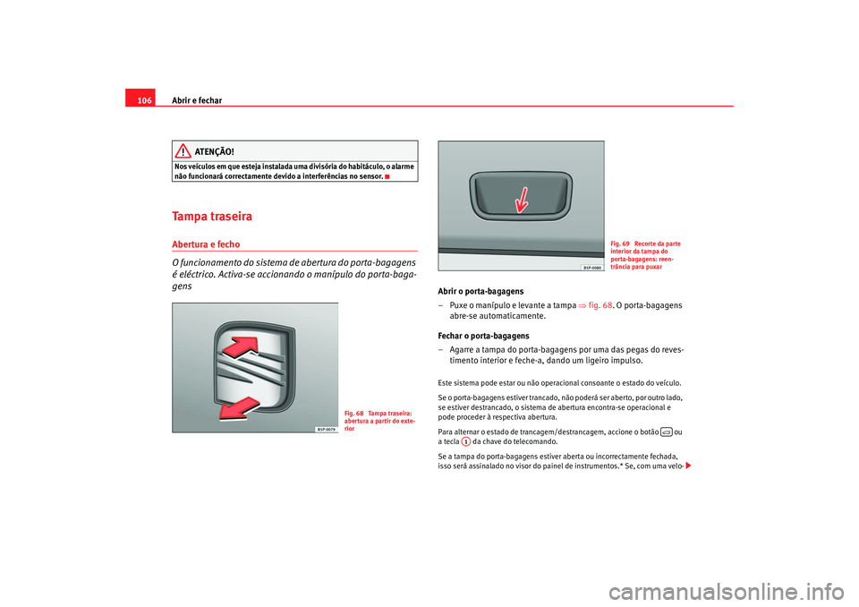 Seat Altea 2005 Manual do proprietário (in Portuguese) Abrir e fechar
106
ATENÇÃO!
Nos veículos em que esteja instalada uma divisória do habitáculo, o alarme
não funcionará correctamente devido a interferências no sensor.Tampa traseiraAbertura e Seat Altea 2005 Manual do proprietário (in Portuguese) Abrir e fechar
106
ATENÇÃO!
Nos veículos em que esteja instalada uma divisória do habitáculo, o alarme
não funcionará correctamente devido a interferências no sensor.Tampa traseiraAbertura e