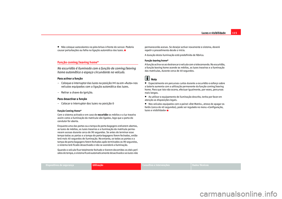 Seat Altea 2005 Manual do proprietário (in Portuguese) Luzes e visibilidade115
Dispositivos de segurança
Utilização
Conselhos e Intervenções
Dados Técnicos
•
Não coloque autocolantes no pára-brisas à frente do sensor. Poderia
causar perturbaç Seat Altea 2005 Manual do proprietário (in Portuguese) Luzes e visibilidade115
Dispositivos de segurança
Utilização
Conselhos e Intervenções
Dados Técnicos
•
Não coloque autocolantes no pára-brisas à frente do sensor. Poderia
causar perturbaç