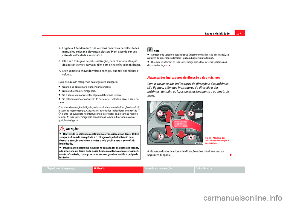 Seat Altea 2005 Manual do proprietário (in Portuguese) Luzes e visibilidade117
Dispositivos de segurança
Utilização
Conselhos e Intervenções
Dados Técnicos
5. Engate a 1 ªandamento nos veículos com caixa de velocidades
manual ou colocar a alavan Seat Altea 2005 Manual do proprietário (in Portuguese) Luzes e visibilidade117
Dispositivos de segurança
Utilização
Conselhos e Intervenções
Dados Técnicos
5. Engate a 1 ªandamento nos veículos com caixa de velocidades
manual ou colocar a alavan