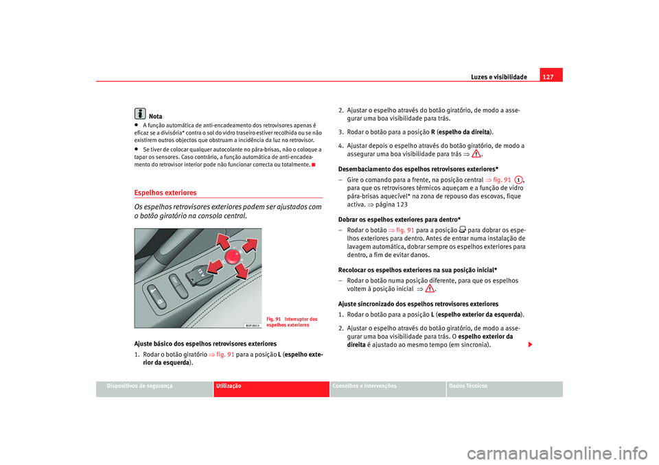 Seat Altea 2005 Manual do proprietário (in Portuguese) Luzes e visibilidade127
Dispositivos de segurança
Utilização
Conselhos e Intervenções
Dados Técnicos
Nota
•
A função automática de anti-encadeamento dos retrovisores apenas é
eficaz se a Seat Altea 2005 Manual do proprietário (in Portuguese) Luzes e visibilidade127
Dispositivos de segurança
Utilização
Conselhos e Intervenções
Dados Técnicos
Nota
•
A função automática de anti-encadeamento dos retrovisores apenas é
eficaz se a