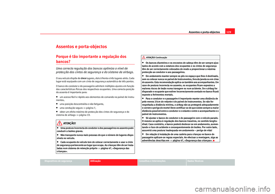 Seat Altea 2005 Manual do proprietário (in Portuguese) Assentos e porta-objectos129
Dispositivos de segurança
Utilização
Conselhos e Intervenções
Dados Técnicos
Assentos e porta-objectosPorque é tão importante a regulação dos bancos? Uma correct Seat Altea 2005 Manual do proprietário (in Portuguese) Assentos e porta-objectos129
Dispositivos de segurança
Utilização
Conselhos e Intervenções
Dados Técnicos
Assentos e porta-objectosPorque é tão importante a regulação dos bancos? Uma correct