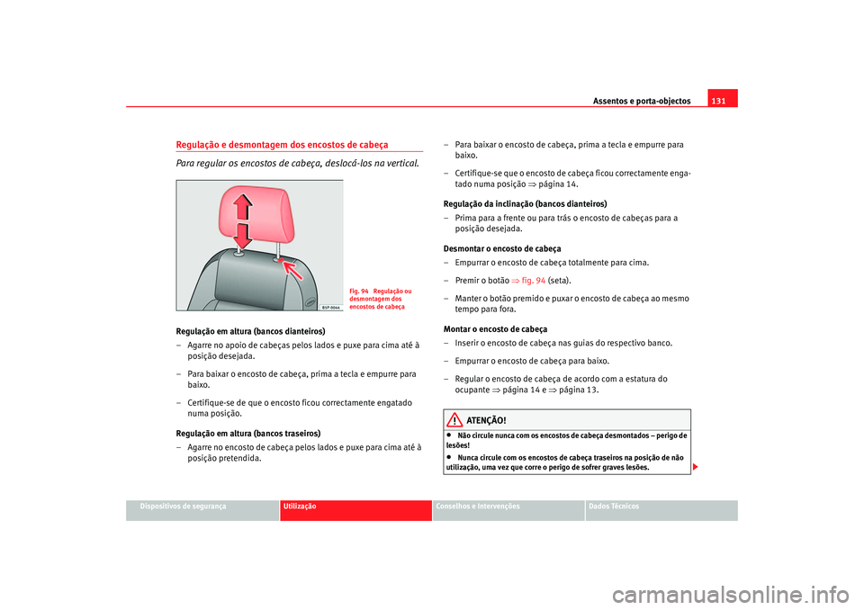 Seat Altea 2005 Manual do proprietário (in Portuguese) Assentos e porta-objectos131
Dispositivos de segurança
Utilização
Conselhos e Intervenções
Dados Técnicos
Regulação e desmontagem dos encostos de cabeça
Para regular os encostos de cabeça, d Seat Altea 2005 Manual do proprietário (in Portuguese) Assentos e porta-objectos131
Dispositivos de segurança
Utilização
Conselhos e Intervenções
Dados Técnicos
Regulação e desmontagem dos encostos de cabeça
Para regular os encostos de cabeça, d