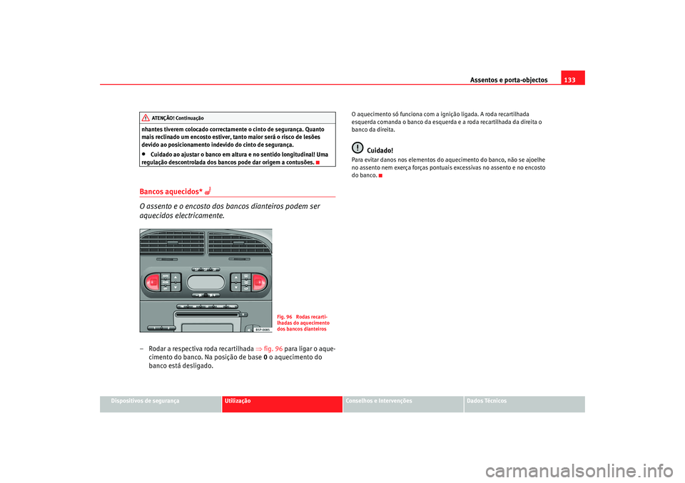 Seat Altea 2005 Manual do proprietário (in Portuguese) Assentos e porta-objectos133
Dispositivos de segurança
Utilização
Conselhos e Intervenções
Dados Técnicos
nhantes tiverem colocado correctamente o cinto de segurança. Quanto
mais reclinado um Seat Altea 2005 Manual do proprietário (in Portuguese) Assentos e porta-objectos133
Dispositivos de segurança
Utilização
Conselhos e Intervenções
Dados Técnicos
nhantes tiverem colocado correctamente o cinto de segurança. Quanto
mais reclinado um