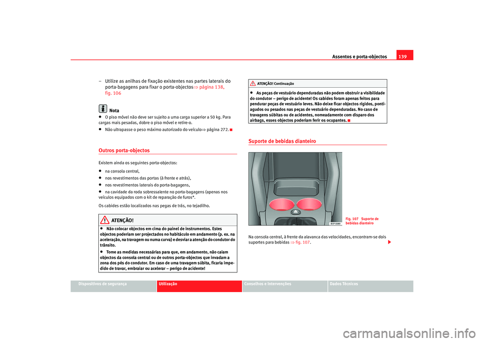 Seat Altea 2005 Manual do proprietário (in Portuguese) Assentos e porta-objectos139
Dispositivos de segurança
Utilização
Conselhos e Intervenções
Dados Técnicos
– Utilize as anilhas de fixação existentes nas partes laterais do
porta-bagagens pa Seat Altea 2005 Manual do proprietário (in Portuguese) Assentos e porta-objectos139
Dispositivos de segurança
Utilização
Conselhos e Intervenções
Dados Técnicos
– Utilize as anilhas de fixação existentes nas partes laterais do
porta-bagagens pa