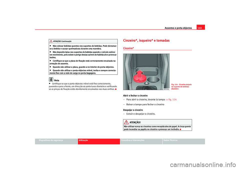Seat Altea 2005 Manual do proprietário (in Portuguese) Assentos e porta-objectos143
Dispositivos de segurança
Utilização
Conselhos e Intervenções
Dados Técnicos
•
Não colocar bebidas quentes nos suportes de bebidas. Pode derramar-
se a bebida e c Seat Altea 2005 Manual do proprietário (in Portuguese) Assentos e porta-objectos143
Dispositivos de segurança
Utilização
Conselhos e Intervenções
Dados Técnicos
•
Não colocar bebidas quentes nos suportes de bebidas. Pode derramar-
se a bebida e c