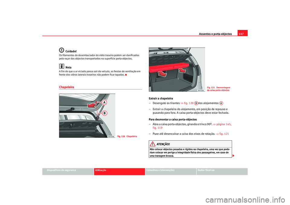 Seat Altea 2005 Manual do proprietário (in Portuguese) Assentos e porta-objectos147
Dispositivos de segurança
Utilização
Conselhos e Intervenções
Dados Técnicos
Cuidado!
Os filamentos do desembaciador do vidro traseiro podem ser danificados
pelo ro Seat Altea 2005 Manual do proprietário (in Portuguese) Assentos e porta-objectos147
Dispositivos de segurança
Utilização
Conselhos e Intervenções
Dados Técnicos
Cuidado!
Os filamentos do desembaciador do vidro traseiro podem ser danificados
pelo ro