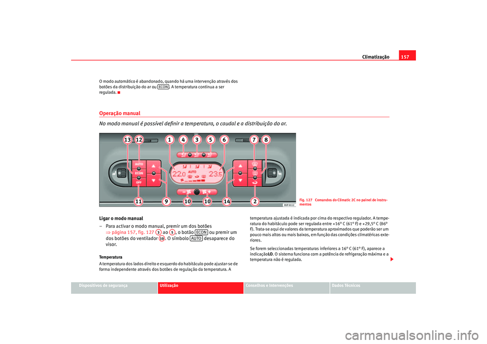 Seat Altea 2005 Manual do proprietário (in Portuguese) Climatização157
Dispositivos de segurança
Utilização
Conselhos e Intervenções
Dados Técnicos
O modo automático é abandonado, qu
ando há uma intervenção através dos
botões da distribui Seat Altea 2005 Manual do proprietário (in Portuguese) Climatização157
Dispositivos de segurança
Utilização
Conselhos e Intervenções
Dados Técnicos
O modo automático é abandonado, qu
ando há uma intervenção através dos
botões da distribui