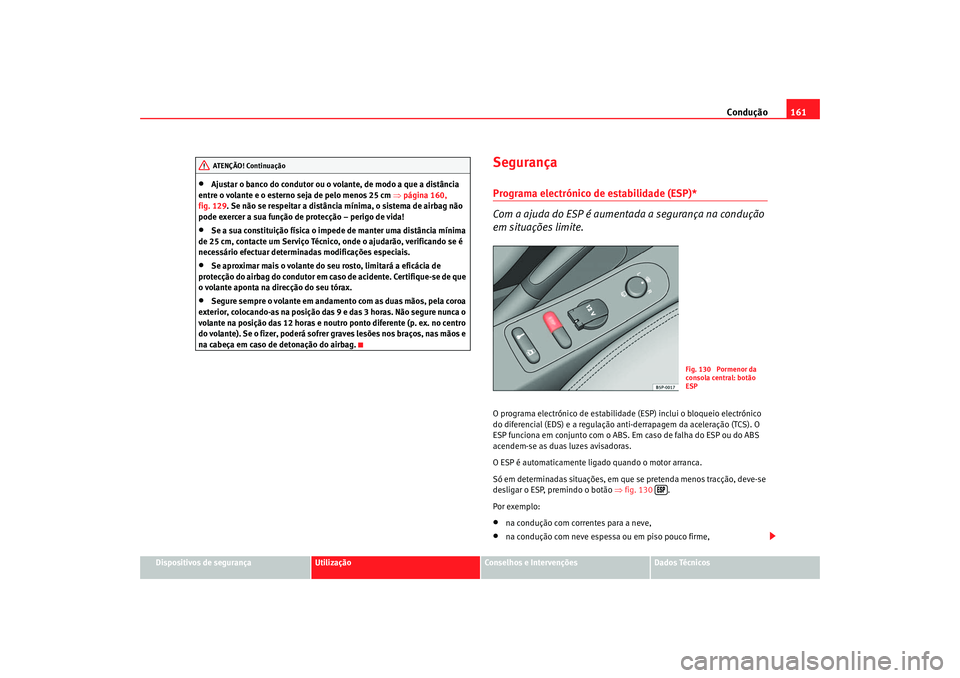 Seat Altea 2005 Manual do proprietário (in Portuguese) Condução161
Dispositivos de segurança
Utilização
Conselhos e Intervenções
Dados Técnicos
•
Ajustar o banco do condutor ou o volante, de modo a que a distância
entre o volante e o esterno s Seat Altea 2005 Manual do proprietário (in Portuguese) Condução161
Dispositivos de segurança
Utilização
Conselhos e Intervenções
Dados Técnicos
•
Ajustar o banco do condutor ou o volante, de modo a que a distância
entre o volante e o esterno s