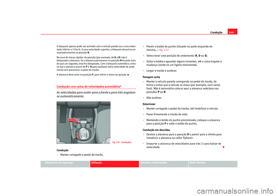 Seat Altea 2005 Manual do proprietário (in Portuguese) Condução169
Dispositivos de segurança
Utilização
Conselhos e Intervenções
Dados Técnicos
O bloqueio apenas pode ser activado com o veículo parado ou a uma veloci-
dade inferior a 5 Km/h. A um Seat Altea 2005 Manual do proprietário (in Portuguese) Condução169
Dispositivos de segurança
Utilização
Conselhos e Intervenções
Dados Técnicos
O bloqueio apenas pode ser activado com o veículo parado ou a uma veloci-
dade inferior a 5 Km/h. A um