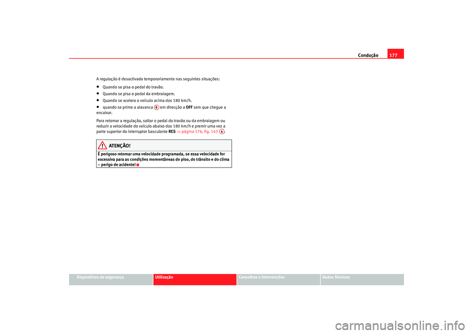 Seat Altea 2005 Manual do proprietário (in Portuguese) Condução177
Dispositivos de segurança
Utilização
Conselhos e Intervenções
Dados Técnicos
A regulação é desactivada temporariamente nas seguintes situações:
•
Quando se pisa o pedal do t Seat Altea 2005 Manual do proprietário (in Portuguese) Condução177
Dispositivos de segurança
Utilização
Conselhos e Intervenções
Dados Técnicos
A regulação é desactivada temporariamente nas seguintes situações:
•
Quando se pisa o pedal do t
