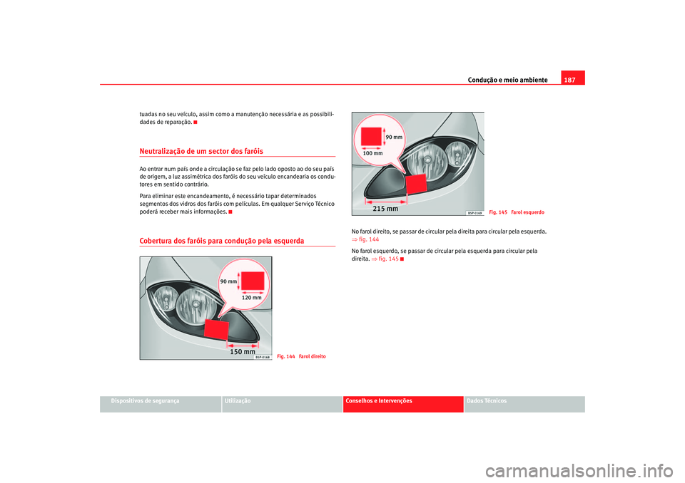 Seat Altea 2005 Manual do proprietário (in Portuguese) Condução e meio ambiente187
Dispositivos de segurança
Utilização
Conselhos e Intervenções
Dados Técnicos
tuadas no seu veículo, assim como a manutenção necessária e as possibili-
dades de Seat Altea 2005 Manual do proprietário (in Portuguese) Condução e meio ambiente187
Dispositivos de segurança
Utilização
Conselhos e Intervenções
Dados Técnicos
tuadas no seu veículo, assim como a manutenção necessária e as possibili-
dades de