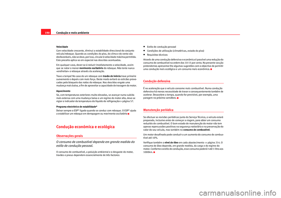 Seat Altea 2005 Manual do proprietário (in Portuguese) Condução e meio ambiente
190Velocidade
Com velocidade crescente, diminui a estabilidade direccional do conjunto
veÃculo/reboque. Quando as condições do piso, do clima e do vento são
desfavorá Seat Altea 2005 Manual do proprietário (in Portuguese) Condução e meio ambiente
190Velocidade
Com velocidade crescente, diminui a estabilidade direccional do conjunto
veÃculo/reboque. Quando as condições do piso, do clima e do vento são
desfavorá