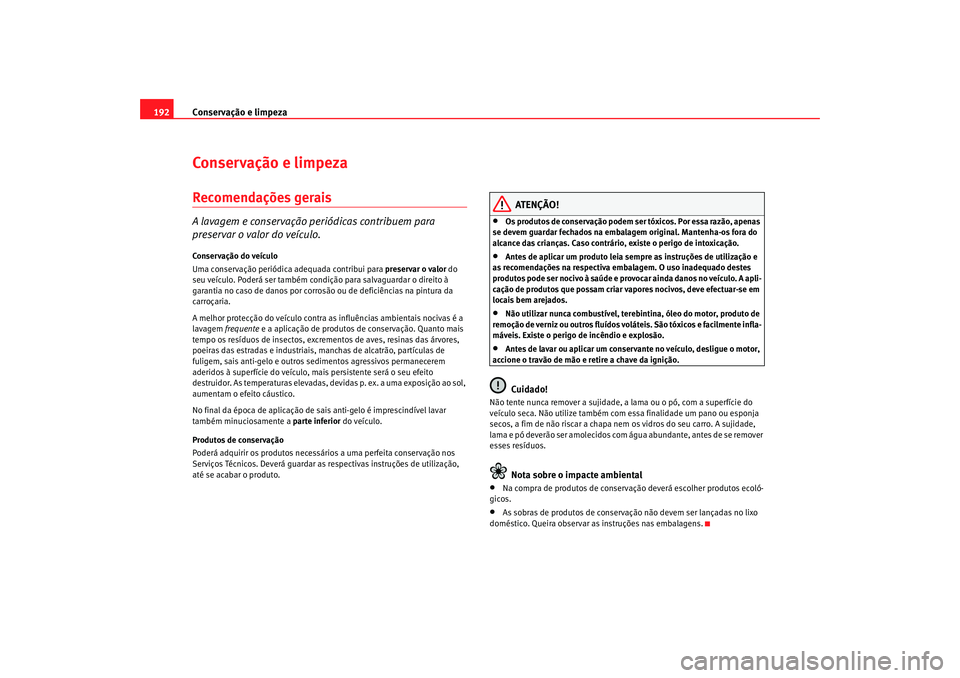 Seat Altea 2005 Manual do proprietário (in Portuguese) Conservação e limpeza
192Conservação e limpezaRecomendações geraisA lavagem e conservação periódicas contribuem para
preservar o valor do veÃculo.Conservação do veÃculo
Uma conservação Seat Altea 2005 Manual do proprietário (in Portuguese) Conservação e limpeza
192Conservação e limpezaRecomendações geraisA lavagem e conservação periódicas contribuem para
preservar o valor do veÃculo.Conservação do veÃculo
Uma conservação