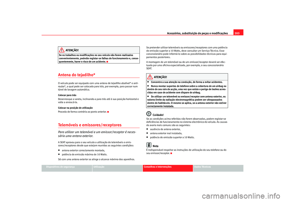 Seat Altea 2005 Manual do proprietário (in Portuguese) Acessórios, substituição de peças e modificações203
Dispositivos de segurança
Utilização
Conselhos e Intervenções
Dados Técnicos
ATENÇÃO!
Se os trabalhos ou modificações no seu veícul Seat Altea 2005 Manual do proprietário (in Portuguese) Acessórios, substituição de peças e modificações203
Dispositivos de segurança
Utilização
Conselhos e Intervenções
Dados Técnicos
ATENÇÃO!
Se os trabalhos ou modificações no seu veícul