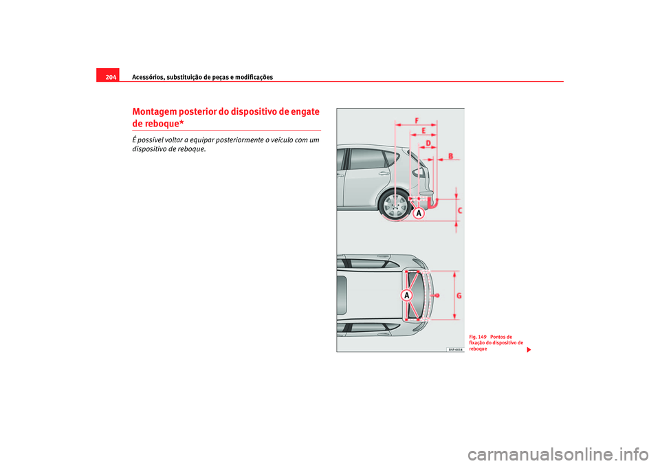 Seat Altea 2005 Manual do proprietário (in Portuguese) Acessórios, substituição de peças e modificações
204Montagem posterior do dispositivo de engate de reboque*É possível voltar a equipar posteriormente o veículo com um
dispositivo de reboque. Seat Altea 2005 Manual do proprietário (in Portuguese) Acessórios, substituição de peças e modificações
204Montagem posterior do dispositivo de engate de reboque*É possível voltar a equipar posteriormente o veículo com um
dispositivo de reboque.