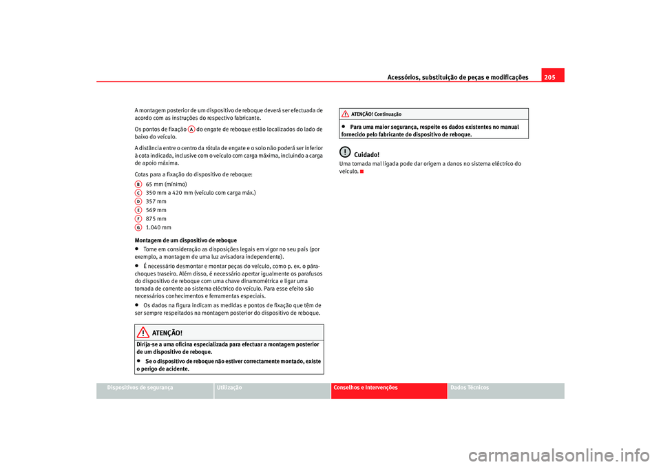 Seat Altea 2005 Manual do proprietário (in Portuguese) Acessórios, substituição de peças e modificações205
Dispositivos de segurança
Utilização
Conselhos e Intervenções
Dados Técnicos
A montagem posterior de um dispositivo de reboque deverá s Seat Altea 2005 Manual do proprietário (in Portuguese) Acessórios, substituição de peças e modificações205
Dispositivos de segurança
Utilização
Conselhos e Intervenções
Dados Técnicos
A montagem posterior de um dispositivo de reboque deverá s