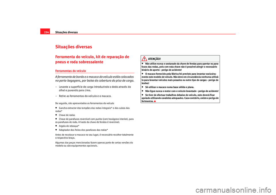 Seat Altea 2005  Manual do proprietário (in Portuguese)  Situações diversas
234Situações diversasFerramenta do veículo, kit de reparação de 
pneus e roda sobressalenteFerramentas do veículo
A ferramenta de bordo e o macaco do veículo estão colocad