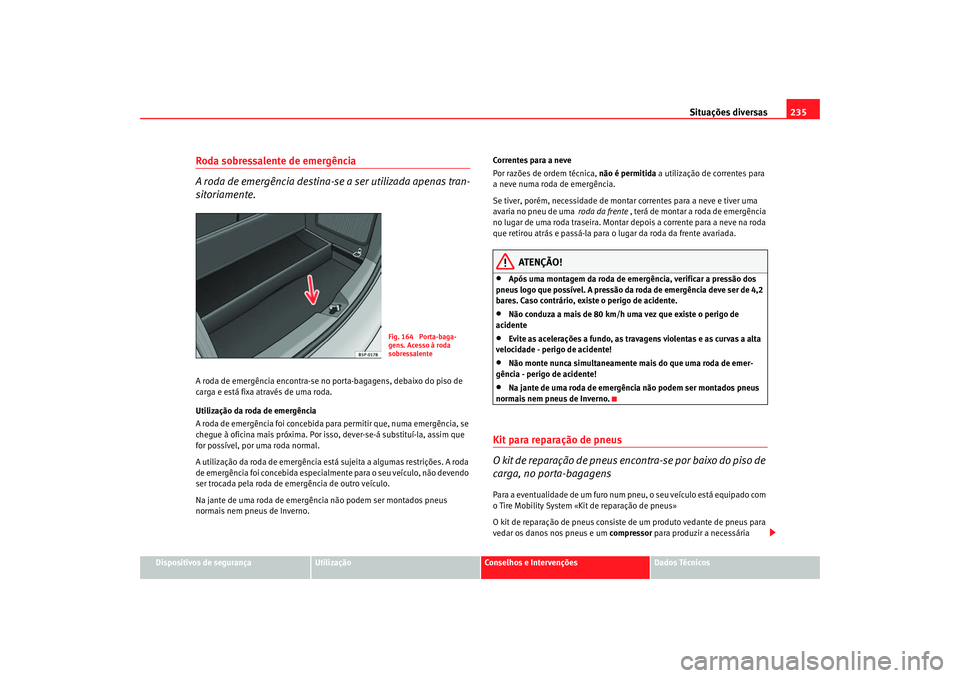 Seat Altea 2005  Manual do proprietário (in Portuguese)  Situações diversas235
Dispositivos de segurança
Utilização
Conselhos e Intervenções
Dados Técnicos
Roda sobressalente de emergência 
A roda de emergência destina-se a ser utilizada apenas tr