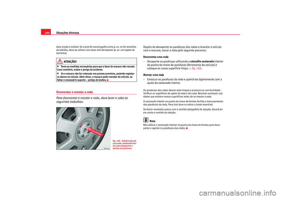 Seat Altea 2005 Manual do proprietário (in Portuguese) Situações diversas
240base ampla e estável. Se o piso for escorregadio como p. ex. se for revestido
de ladrilho, deve-se utilizar uma base anti-derrapante (p. ex. um tapete de
borracha).
ATENÇÃ Seat Altea 2005 Manual do proprietário (in Portuguese) Situações diversas
240base ampla e estável. Se o piso for escorregadio como p. ex. se for revestido
de ladrilho, deve-se utilizar uma base anti-derrapante (p. ex. um tapete de
borracha).
ATENÇÃ