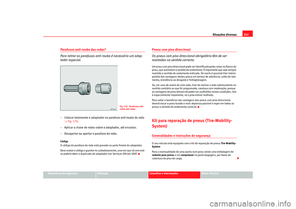 Seat Altea 2005 Manual do proprietário (in Portuguese) Situações diversas241
Dispositivos de segurança
Utilização
Conselhos e Intervenções
Dados Técnicos
Parafusos anti-roubo das rodas*
Para retirar os parafusos anti-roubo é necessário um adap-
Seat Altea 2005 Manual do proprietário (in Portuguese) Situações diversas241
Dispositivos de segurança
Utilização
Conselhos e Intervenções
Dados Técnicos
Parafusos anti-roubo das rodas*
Para retirar os parafusos anti-roubo é necessário um adap-