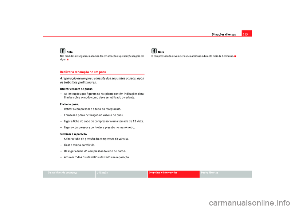 Seat Altea 2005 Manual do proprietário (in Portuguese) Situações diversas243
Dispositivos de segurança
Utilização
Conselhos e Intervenções
Dados Técnicos
Nota
Nas medidas de segurança a tomar, ter em atenção as prescrições legais em
vigor.Re Seat Altea 2005 Manual do proprietário (in Portuguese) Situações diversas243
Dispositivos de segurança
Utilização
Conselhos e Intervenções
Dados Técnicos
Nota
Nas medidas de segurança a tomar, ter em atenção as prescrições legais em
vigor.Re