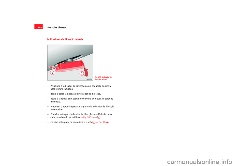 Seat Altea 2005 Manual do proprietário (in Portuguese) Situações diversas
258Indicadores de direcção laterais– Pressione o indicador de direcção para a esquerda ou direita
para retirar a lâmpada.
– Retire o porta-lâmpadas do indicador de dire Seat Altea 2005 Manual do proprietário (in Portuguese) Situações diversas
258Indicadores de direcção laterais– Pressione o indicador de direcção para a esquerda ou direita
para retirar a lâmpada.
– Retire o porta-lâmpadas do indicador de dire