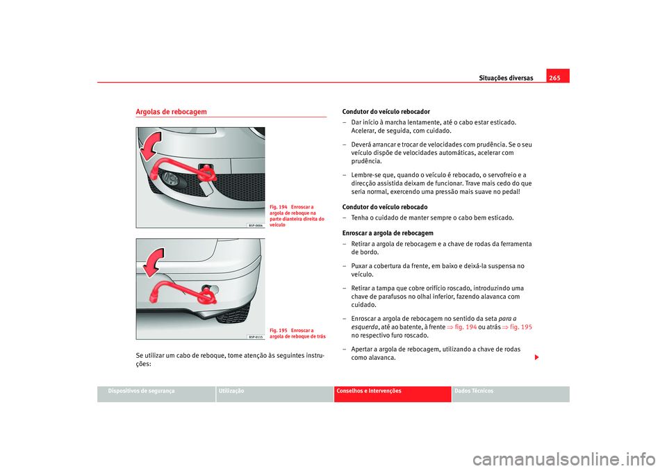Seat Altea 2005 Manual do proprietário (in Portuguese) Situações diversas265
Dispositivos de segurança
Utilização
Conselhos e Intervenções
Dados Técnicos
Argolas de rebocagemSe utilizar um cabo de reboque, tome atenção às seguintes instru-
ç Seat Altea 2005 Manual do proprietário (in Portuguese) Situações diversas265
Dispositivos de segurança
Utilização
Conselhos e Intervenções
Dados Técnicos
Argolas de rebocagemSe utilizar um cabo de reboque, tome atenção às seguintes instru-
ç