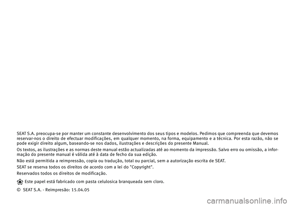 Seat Altea 2005 Manual do proprietário (in Portuguese) SEAT\bS.A.\bp\feocupa-se\bpo\f\bmante\f\bum\bconstante\bdesenvolvimento\bdos seus tipos e\bmodelos.\bPedimos que\bcomp\feenda\bque\bdevemos
\fese\fva\f-nos o\b di\feito\b de\b efectua\f\b modificaçõ Seat Altea 2005 Manual do proprietário (in Portuguese) SEAT\bS.A.\bp\feocupa-se\bpo\f\bmante\f\bum\bconstante\bdesenvolvimento\bdos seus tipos e\bmodelos.\bPedimos que\bcomp\feenda\bque\bdevemos
\fese\fva\f-nos o\b di\feito\b de\b efectua\f\b modificaçõ