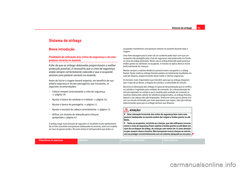 Seat Altea 2005 Manual do proprietário (in Portuguese) Sistema de airbags31
Dispositivos de segurança
Utilização
Conselhos e Intervenções
Dados Técnicos
Sistema de airbagsBreve introduçãoFinalidade da utilização dos cintos de segurança e de uma Seat Altea 2005 Manual do proprietário (in Portuguese) Sistema de airbags31
Dispositivos de segurança
Utilização
Conselhos e Intervenções
Dados Técnicos
Sistema de airbagsBreve introduçãoFinalidade da utilização dos cintos de segurança e de uma