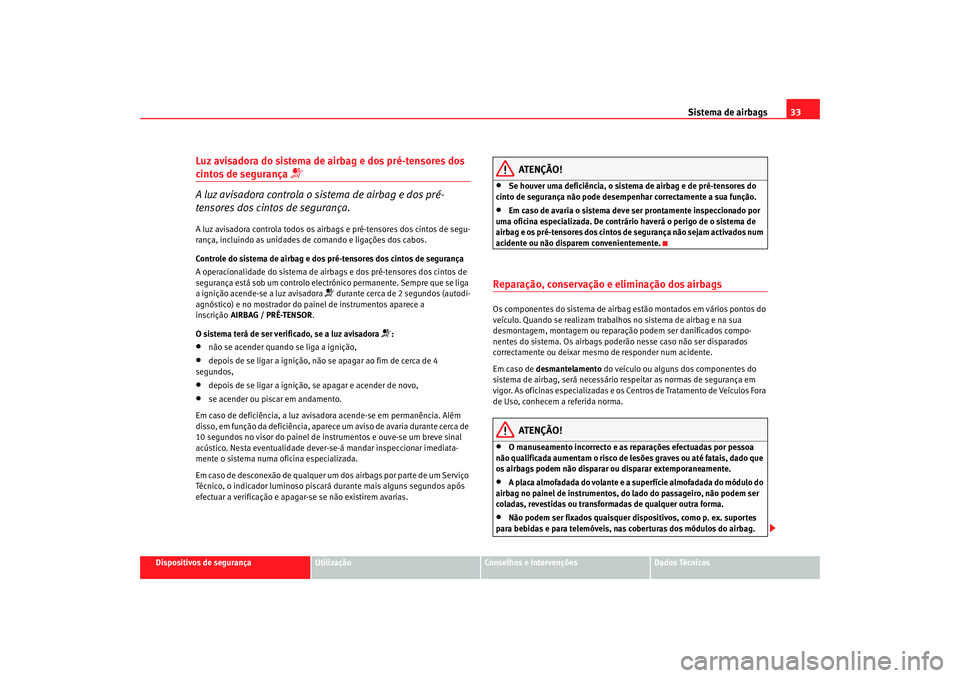 Seat Altea 2005 Manual do proprietário (in Portuguese) Sistema de airbags33
Dispositivos de segurança
Utilização
Conselhos e Intervenções
Dados Técnicos
Luz avisadora do sistema de airbag e dos pré-tensores dos cintos de segurança
A luz avisa Seat Altea 2005 Manual do proprietário (in Portuguese) Sistema de airbags33
Dispositivos de segurança
Utilização
Conselhos e Intervenções
Dados Técnicos
Luz avisadora do sistema de airbag e dos pré-tensores dos cintos de segurança
A luz avisa