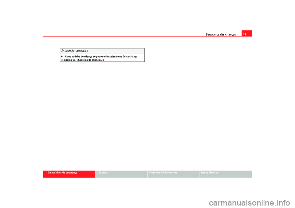 Seat Altea 2005 Manual do proprietário (in Portuguese) Segurança das crianças49
Dispositivos de segurança
Utilização
Conselhos e Intervenções
Dados Técnicos
•
Numa cadeira de criança só pode ser instalada uma única criança
⇒ página 50,  Seat Altea 2005 Manual do proprietário (in Portuguese) Segurança das crianças49
Dispositivos de segurança
Utilização
Conselhos e Intervenções
Dados Técnicos
•
Numa cadeira de criança só pode ser instalada uma única criança
⇒ página 50, Â