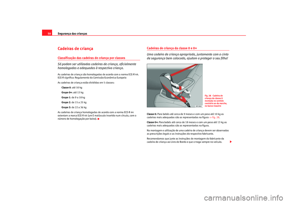 Seat Altea 2005 Manual do proprietário (in Portuguese) Segurança das crianças
50Cadeiras de criançaClassificação das cadeiras de criança por classes
Só podem ser utilizadas cadeiras de criança, oficialmente
homologadas e adequadas à respectiva Seat Altea 2005 Manual do proprietário (in Portuguese) Segurança das crianças
50Cadeiras de criançaClassificação das cadeiras de criança por classes
Só podem ser utilizadas cadeiras de criança, oficialmente
homologadas e adequadas à respectiva