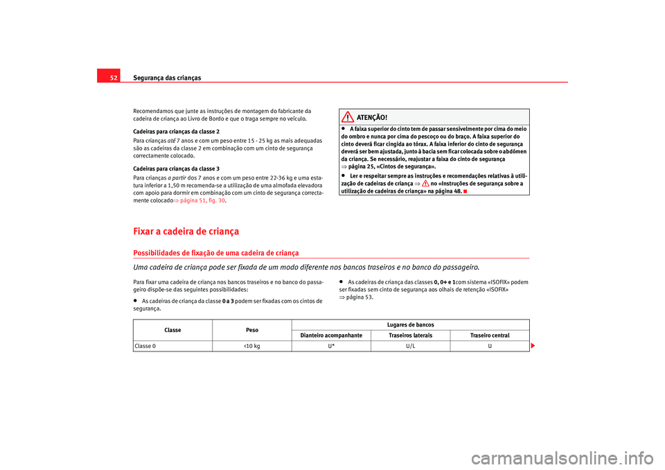 Seat Altea 2005 Manual do proprietário (in Portuguese) Segurança das crianças
52Recomendamos que junte as instruçõ es de montagem do fabricante da
cadeira de criança ao Livro de Bo rdo e que o traga sempre no veÃculo.
Cadeiras para crianças da cla Seat Altea 2005 Manual do proprietário (in Portuguese) Segurança das crianças
52Recomendamos que junte as instruçõ es de montagem do fabricante da
cadeira de criança ao Livro de Bo rdo e que o traga sempre no veÃculo.
Cadeiras para crianças da cla