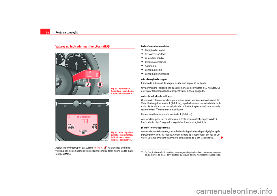 Seat Altea 2005 Manual do proprietário (in Portuguese) Posto de condução
64Valores no indicador multifunções (MFA)* Accionando o interruptor basculante ⇒ fig. 41 na alavanca do limpa-
vidros, pode-se comutar entre os seguintes indicadores no indic Seat Altea 2005 Manual do proprietário (in Portuguese) Posto de condução
64Valores no indicador multifunções (MFA)* Accionando o interruptor basculante ⇒ fig. 41 na alavanca do limpa-
vidros, pode-se comutar entre os seguintes indicadores no indic
