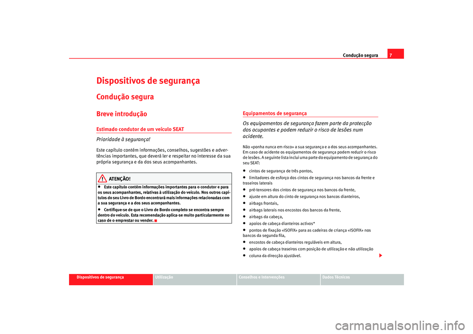Seat Altea 2005 Manual do proprietário (in Portuguese) Condução segura7
Dispositivos de segurança
Utilização
Conselhos e Intervenções
Dados Técnicos
Dispositivos de segurançaCondução seguraBreve introduçãoEstimado condutor de um veículo SEAT Seat Altea 2005 Manual do proprietário (in Portuguese) Condução segura7
Dispositivos de segurança
Utilização
Conselhos e Intervenções
Dados Técnicos
Dispositivos de segurançaCondução seguraBreve introduçãoEstimado condutor de um veículo SEAT