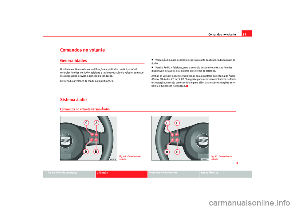 Seat Altea 2005 Manual do proprietário (in Portuguese) Comandos no volante85
Dispositivos de segurança
Utilização
Conselhos e Intervenções
Dados Técnicos
Comandos no volanteGeneralidadesO volante contém módulos multifunções a partir dos quais é Seat Altea 2005 Manual do proprietário (in Portuguese) Comandos no volante85
Dispositivos de segurança
Utilização
Conselhos e Intervenções
Dados Técnicos
Comandos no volanteGeneralidadesO volante contém módulos multifunções a partir dos quais é