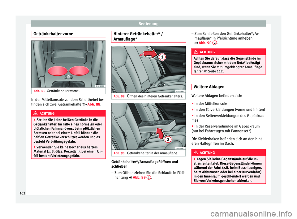 Seat Altea Freetrack 2015  Betriebsanleitung (in German) Bedienung
Getränkehalter vorne Abb. 88 
Getränkehalter vorne. In der Mittelkonsole vor dem Schalthebel be-
finden sich zwei Getränkehalter 
››› Abb. 88 . ACHTUNG
● Stellen Sie keine heißen