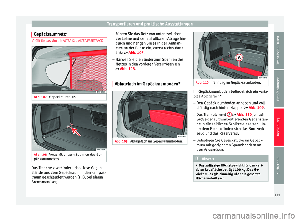 Seat Altea Freetrack 2015  Betriebsanleitung (in German) Transportieren und praktische Ausstattungen
Gepäckraumnetz* 3 Gilt für das Modell: ALTEA XL / ALTEA FREETRACK
Abb. 107 
Gepäckraumnetz. Abb. 108 
Verzurrösen zum Spannen des Ge-
päckraumnetzes Da