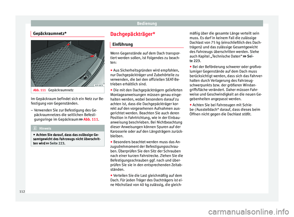Seat Altea Freetrack 2015  Betriebsanleitung (in German) Bedienung
Gepäckraumnetz* Abb. 111 
Gepäckraumnetz Im Gepäckraum befindet sich ein Netz zur Be-
festigung von Gegenständen.
– Verwenden Sie zur Befestigung des Ge-
päckraumnetzes die seitlichen