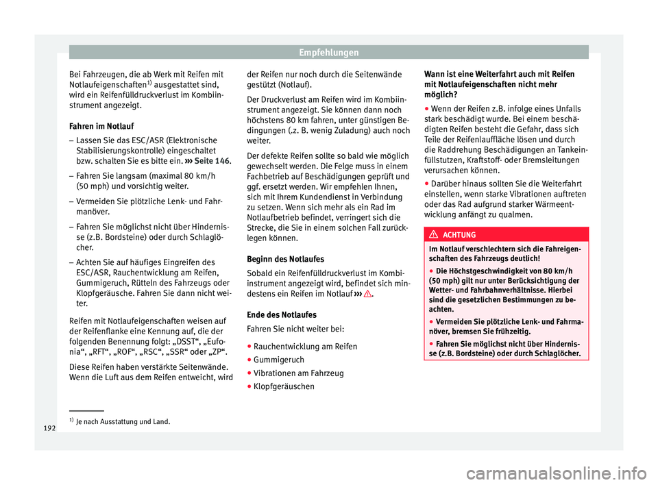 Seat Altea Freetrack 2015 Betriebsanleitung (in German) Empfehlungen
Bei Fahrzeugen, die ab Werk mit Reifen mit
Notlaufeigenschaften 1)
ausgestattet sind,
wird ein Reifenfülldruckverlust im Kombiin- strument angezeigt.
Fahren im Notlauf
– Lassen Sie da Seat Altea Freetrack 2015 Betriebsanleitung (in German) Empfehlungen
Bei Fahrzeugen, die ab Werk mit Reifen mit
Notlaufeigenschaften 1)
ausgestattet sind,
wird ein Reifenfülldruckverlust im Kombiin- strument angezeigt.
Fahren im Notlauf
– Lassen Sie da