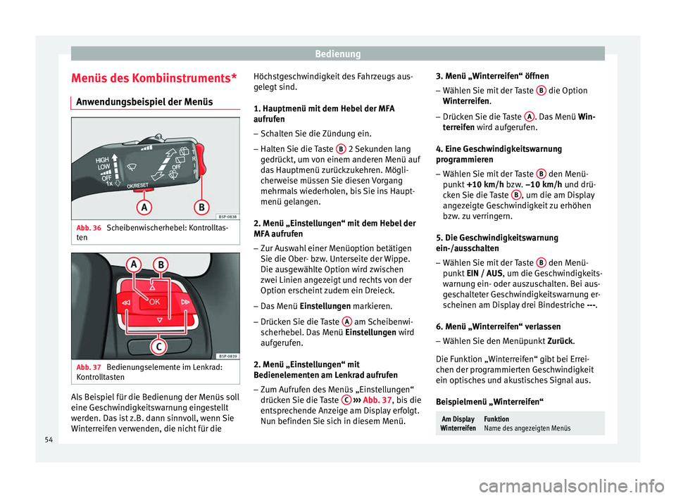 Seat Altea Freetrack 2015  Betriebsanleitung (in German) Bedienung
Menüs des Kombiinstruments* Anwendungsbeispiel der Menüs Abb. 36 
Scheibenwischerhebel: Kontrolltas-
ten Abb. 37 
Bedienungselemente im Lenkrad:
Kontrolltasten Als Beispiel für die Bedien