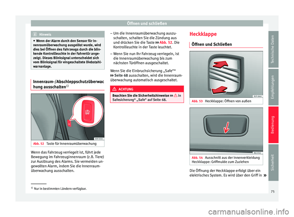 Seat Altea Freetrack 2015  Betriebsanleitung (in German) Öffnen und schließen
Hinweis
● Wenn der Alarm durch den Sensor für In-
nenraumüberwachung ausgelöst wurde, wird
dies bei Öffnen des Fahrzeugs durch die blin-
kende Kontrollleuchte in der Fahre