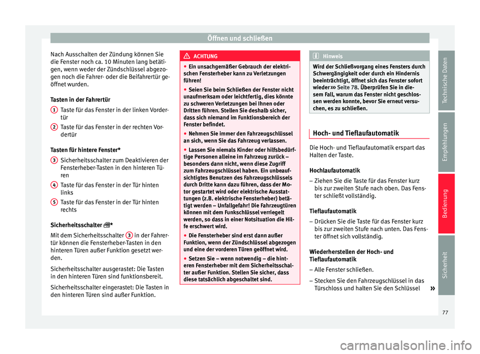 Seat Altea Freetrack 2015  Betriebsanleitung (in German) Öffnen und schließen
Nach Ausschalten der Zündung können Sie
die Fenster noch ca. 10 Minuten lang betäti-
gen, wenn weder der Zündschlüssel abgezo-
gen noch die Fahrer- oder die Beifahrertür g