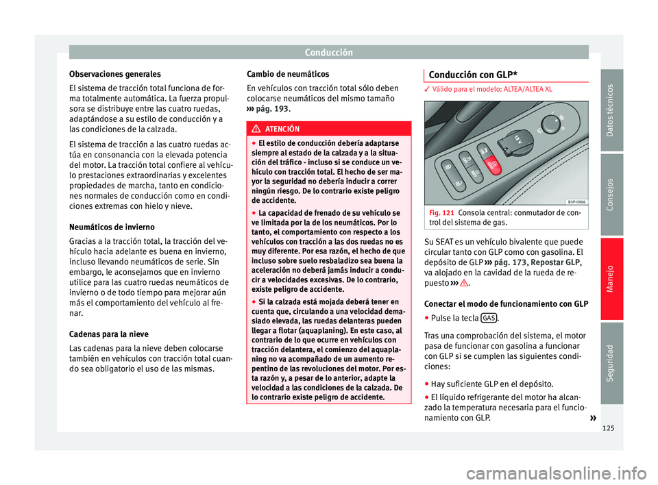 Seat Altea Freetrack 2015 Manual del propietario (in Spanish) Conducción
Observaciones generales
El sistema de tracción total funciona de for-
ma totalmente automática. La fuerza propul-
sora se distribuye entre las cuatro ruedas,
adaptándose a su estilo de Seat Altea Freetrack 2015 Manual del propietario (in Spanish) Conducción
Observaciones generales
El sistema de tracción total funciona de for-
ma totalmente automática. La fuerza propul-
sora se distribuye entre las cuatro ruedas,
adaptándose a su estilo de