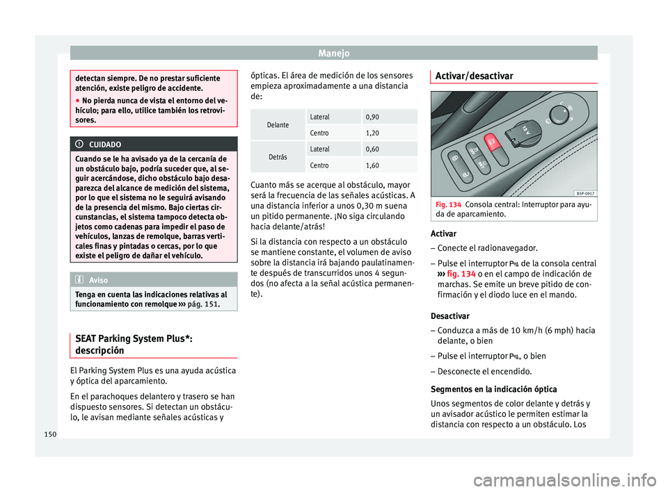 Seat Altea Freetrack 2015 Manual del propietario (in Spanish) Manejo
detectan siempre. De no prestar suficiente
atención, existe peligro de accidente.
●
No pierda nunca de vista el entorno del ve-
hículo; para ello, utilice también los retrovi-
sores. CUIDA Seat Altea Freetrack 2015 Manual del propietario (in Spanish) Manejo
detectan siempre. De no prestar suficiente
atención, existe peligro de accidente.
●
No pierda nunca de vista el entorno del ve-
hículo; para ello, utilice también los retrovi-
sores. CUIDA